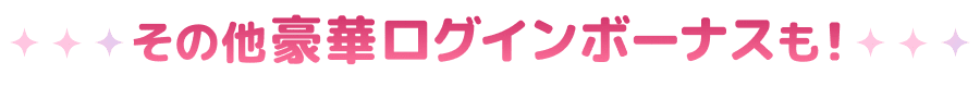 その他豪華ログインボーナスも