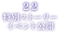 2月2日 特別ストーリーイベント公開