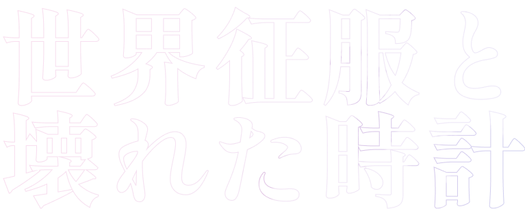 第一章　世界征服と壊れた時計
