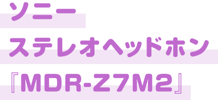 ソニーステレオヘッドホン『MDR-Z7M2』