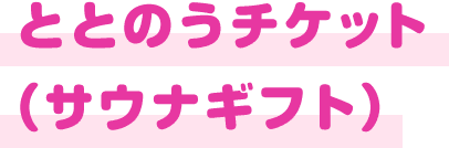 ととのうチケット（サウナギフト）